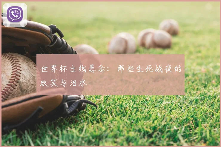 世界杯出线悬念:那些生死战夜的欢笑与泪水