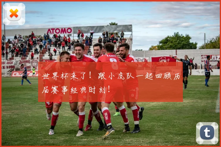 世界杯来了！跟小虎队一起回顾历届赛事经典时刻！