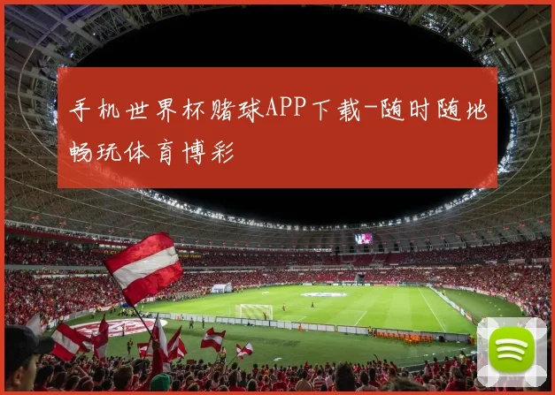 手机世界杯赌球APP下载-随时随地畅玩体育博彩